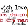 I wish love is like a baby shampoo